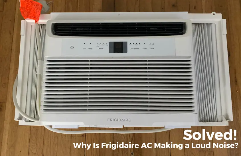 Why Is My Frigidaire AC Making a Loud Noise?